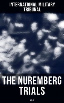 The Nuremberg Trials (Vol.7), International Military Tribunal