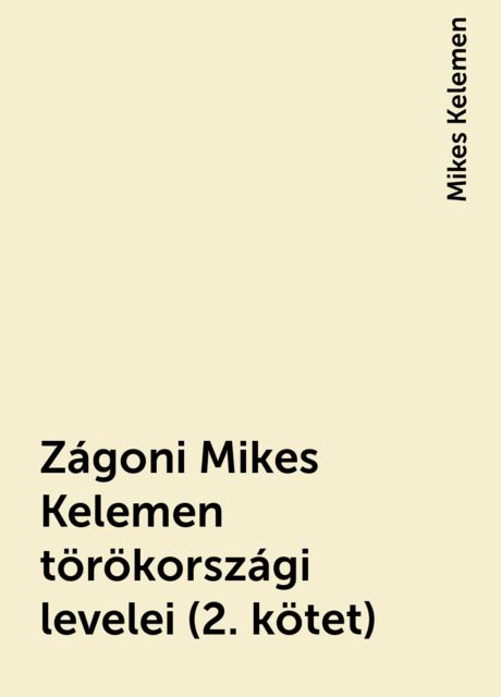 Zágoni Mikes Kelemen törökországi levelei (2. kötet), Mikes Kelemen