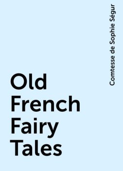 Old French Fairy Tales, Comtesse de Sophie Ségur