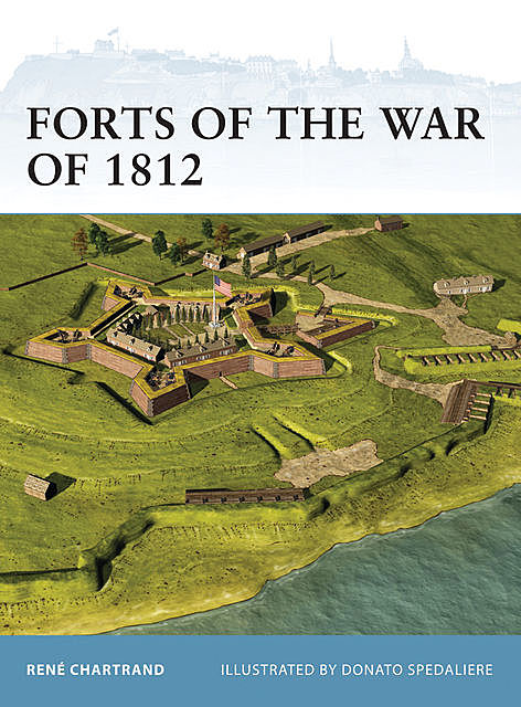 Forts of the War of 1812, René Chartrand