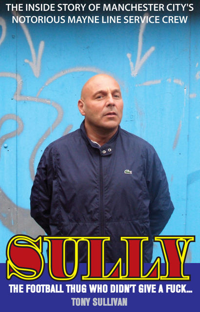 Sully - The Football Thug Who Didn't Give a Fuck, Tony Sullivan