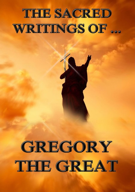 The Sacred Writings of Gregory the Great, Gregory the Great