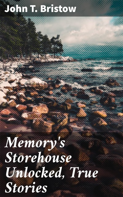 Memory's Storehouse Unlocked, True Stories, John T. Bristow