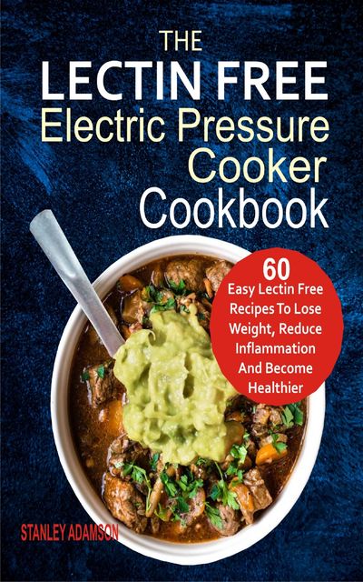 The Lectin Free Electric Pressure Cooker Cookbook, Stanley Adamson