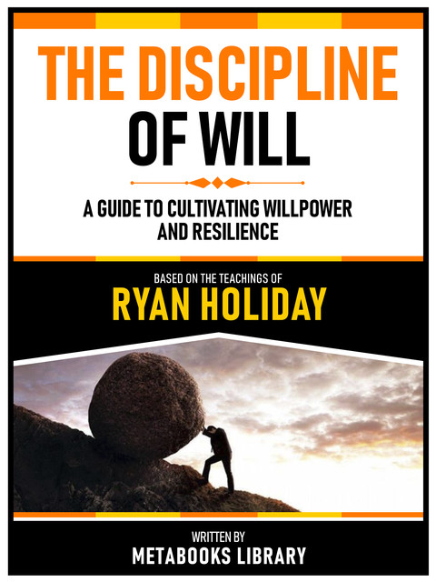 The Discipline Of Will – Based On The Teachings Of Ryan Holiday, Metabooks Library