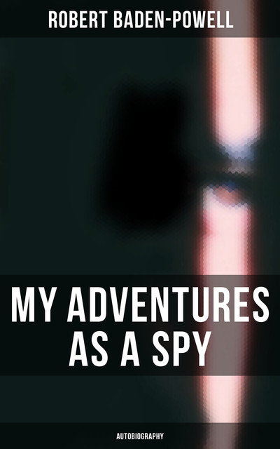 My Adventures as a Spy: Autobiography, Robert Baden-Powell