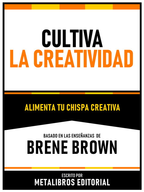 Cultiva La Creatividad – Basado En Las Enseñanzas De Brene Brown, Metalibros Editorial
