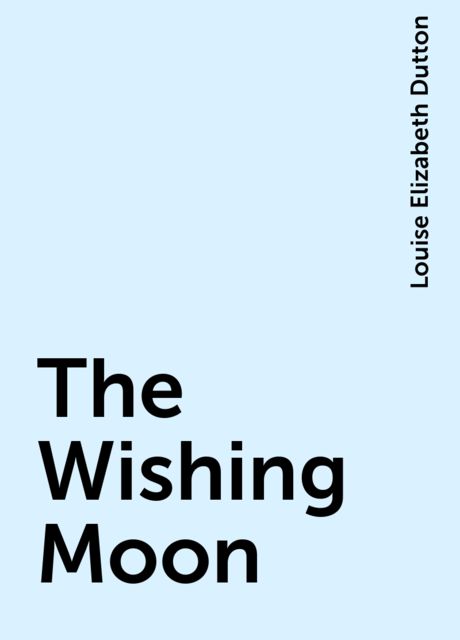 The Wishing Moon, Louise Elizabeth Dutton