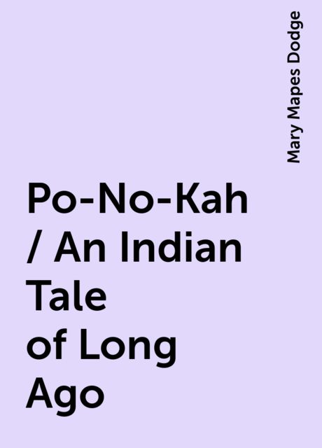 Po-No-Kah / An Indian Tale of Long Ago, Mary Mapes Dodge