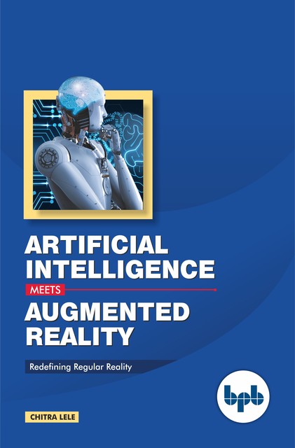 Artificial Intelligence meets Augmented Reality: Redefining Regular Reality, Chitra Lele