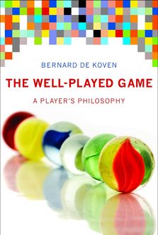 The Well-Played Game: A Player's Philosophy, Bernard De Koven