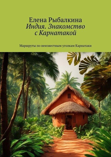 Индия. Знакомство с Карнатакой. Маршруты по неизвестным уголкам Карнатаки, Елена Рыбалкина