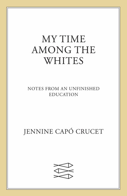 My Time Among the Whites, Jennine Capó Crucet