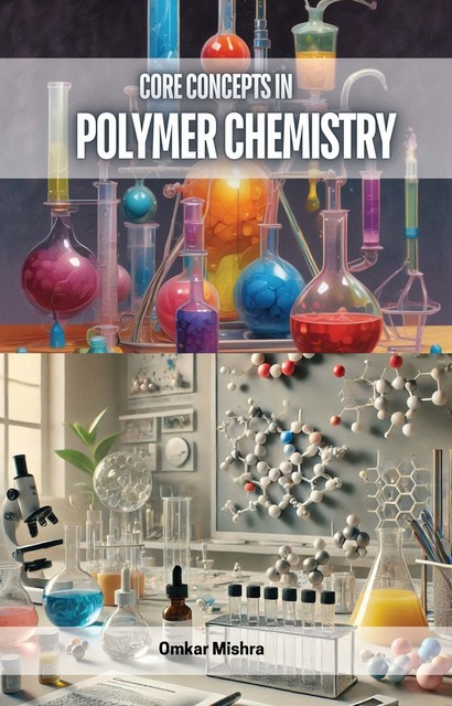 Core Concepts in Polymer Chemistry, Omkar Mishra