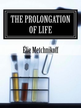 The Prolongation Of Life, P.Chalmers Mitchell, Élie Metchnikoff
