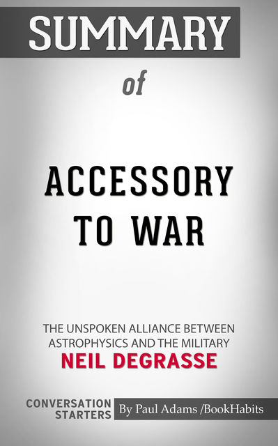 Summary of Accessory to War: The Unspoken Alliance Between Astrophysics and the Military, Paul Adams
