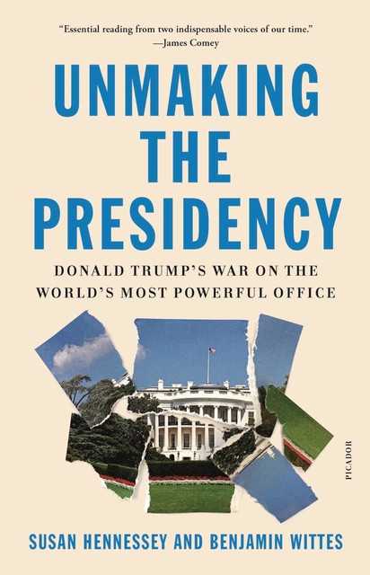 Unmaking the Presidency, Benjamin Wittes, Susan Hennessey