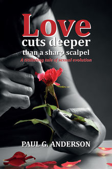Love Cuts Deeper than a Sharp Scalpel: A Titillating Tale of Sexual Evolution, Paul Anderson
