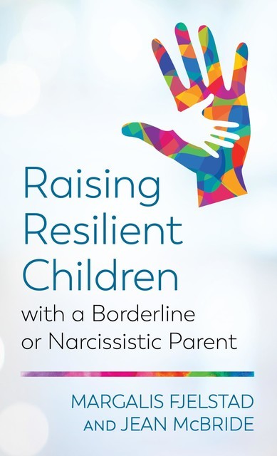 Raising Resilient Children with a Borderline or Narcissistic Parent, Margalis Fjelstad, Jean McBride