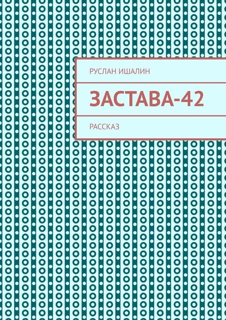 Застава-42. Рассказ, Руслан Ишалин