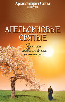 Апельсиновые святые. Записки православного оптимиста, Архимандрит Савва Мажуко