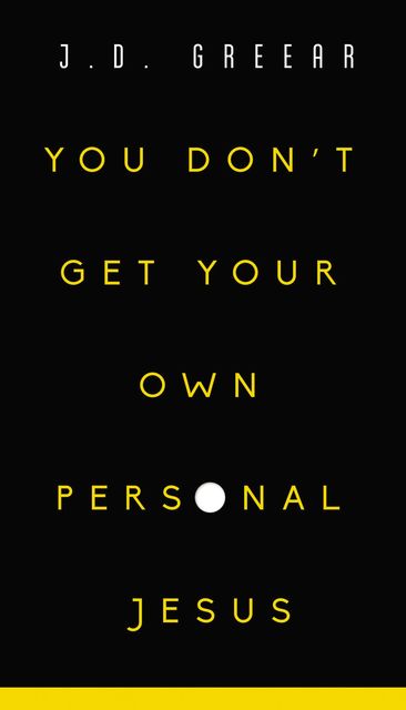 You Don't Get Your Own Personal Jesus, J.D.Greear