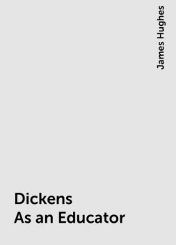 Dickens As an Educator, James Hughes