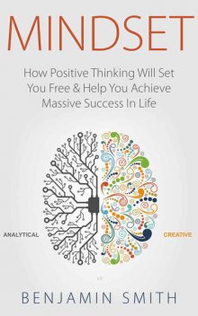 MINDSET: How Positive Thinking Will Set You Free & Help You Achieve Massive Success In Life (Mindset, Mindset Techniques, Positive Mindset, Success Mindset, Self Help, Motivation), Benjamin Smith