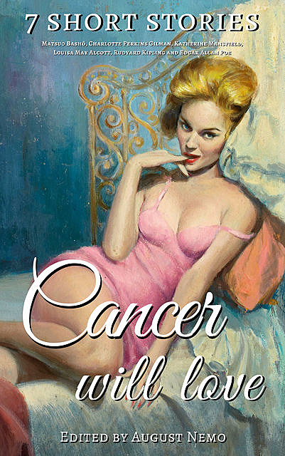 7 short stories that Cancer will love, Joseph Rudyard Kipling, Louisa May Alcott, Charlotte Perkins Gilman, Katherine Mansfield, Edgar Allan Poe, Bashô Matsuo, August Nemo
