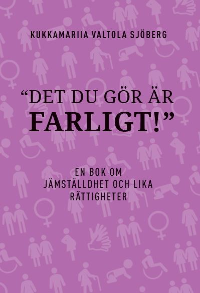 Det du gör är farligt. En bok om jämställdhet och lika rättigheter, Kukkamariia Valtola Sjöberg