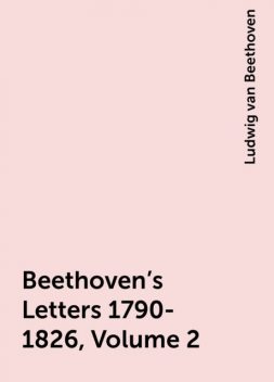Beethoven's Letters 1790-1826, Volume 2, Ludwig van Beethoven