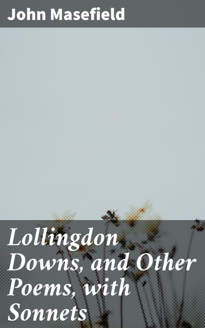 Lollingdon Downs, and Other Poems, with Sonnets, John Masefield