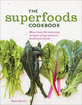 The Superfoods Cookbook, Dana Jacobi