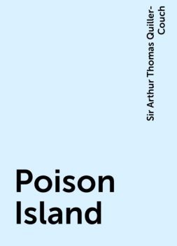 Poison Island, Sir Arthur Thomas Quiller-Couch