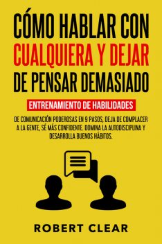 Cómo Hablar con Cualquiera y Dejar de Pensar Demasiado, Robert Clear