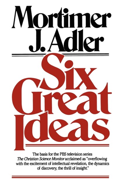 Six Great Ideas, Mortimer J.Adler