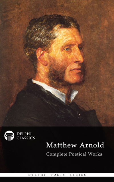 Complete Poetical Works of Matthew Arnold (Delphi Classics), Matthew Arnold