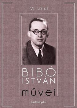 Bibó István művei VI. kötet, Bibó István
