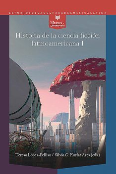 Historia de la ciencia ficción latinoamericana I, Teresa López-Pellisa, Silvia G. Kurlat Ares