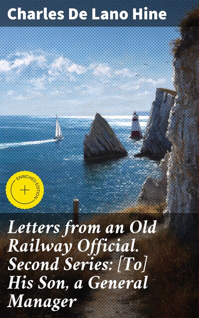 Letters from an Old Railway Official. Second Series: [To] His Son, a General Manager, Charles De Lano Hine