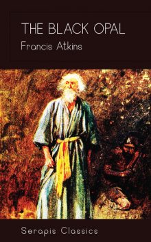The Black Opal (Serapis Classics), Francis Atkins
