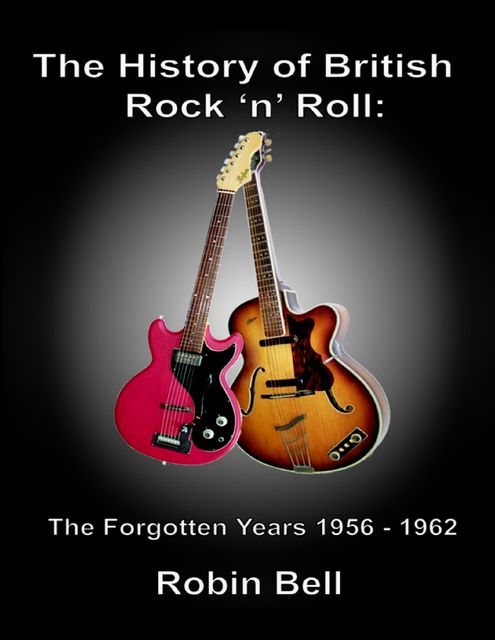 The History of British Rock and Roll: The Forgotten Years 1956 – 1962, Robin Bell