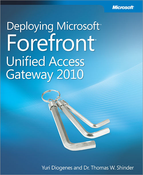 Deploying Microsoft® Forefront® Unified Access Gateway 2010, Yuri Diogenes
