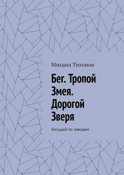 Бег. Тропой Змея. Дорогой Зверя. Бегущий по звездам, Михаил Тихонов