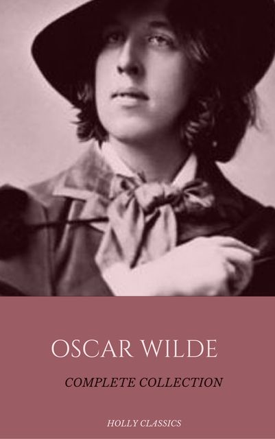 Oscar Wilde: The Truly Complete Collection (Holly Classics), Oscar Wilde, Holly Classics