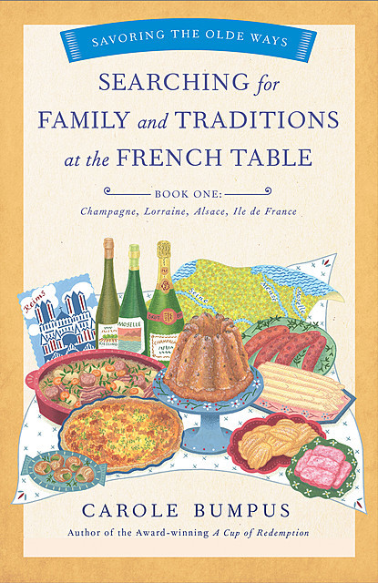 Searching for Family and Traditions at the French Table, Book One (Champagne, Alsace, Lorraine, and Paris regions), Carole Bumpus