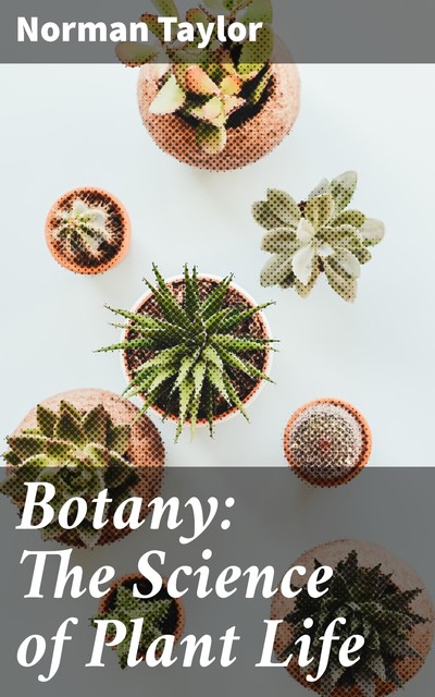 Botany: The Science of Plant Life, Norman Taylor