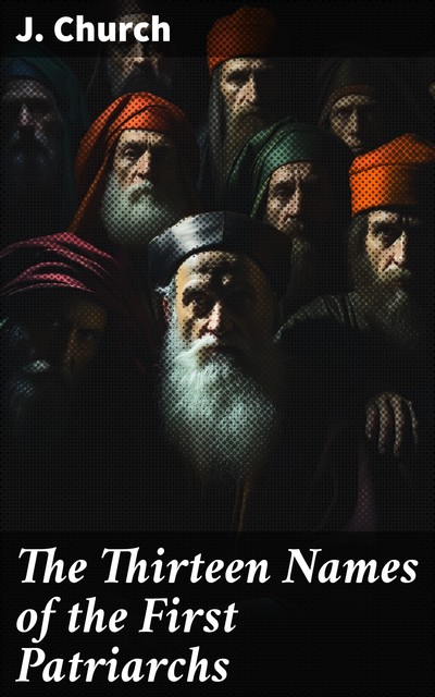 The Thirteen Names of the First Patriarchs, J. Church