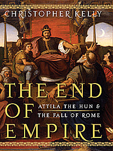 The End of Empire: Attila the Hun & the Fall of Rome, Christopher Kelly