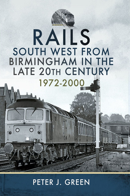 Rails South West From Birmingham in the Late 20th Century, 1972–2000, Peter Green